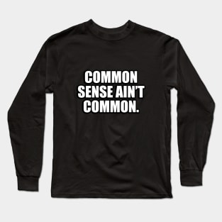 Common sense ain’t common Long Sleeve T-Shirt